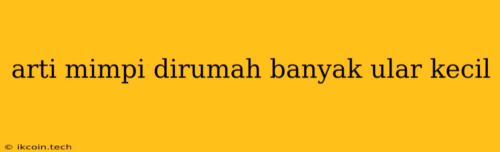 Arti Mimpi Dirumah Banyak Ular Kecil