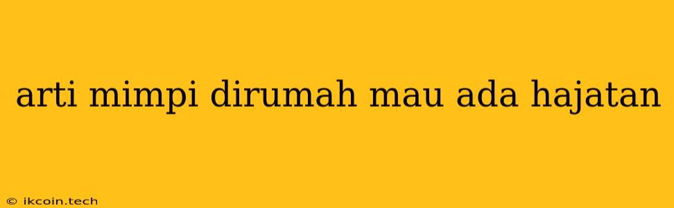 Arti Mimpi Dirumah Mau Ada Hajatan