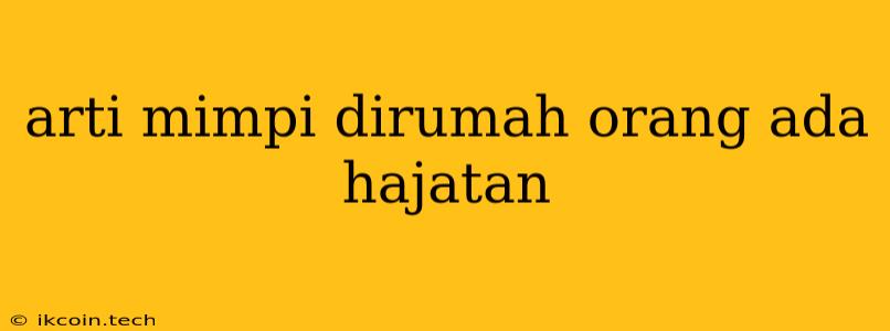 Arti Mimpi Dirumah Orang Ada Hajatan