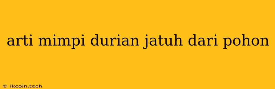 Arti Mimpi Durian Jatuh Dari Pohon