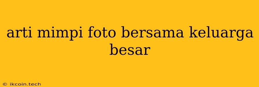 Arti Mimpi Foto Bersama Keluarga Besar