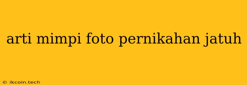 Arti Mimpi Foto Pernikahan Jatuh