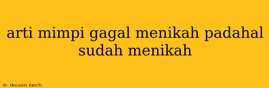 Arti Mimpi Gagal Menikah Padahal Sudah Menikah