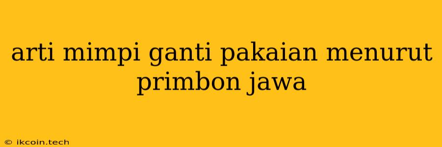 Arti Mimpi Ganti Pakaian Menurut Primbon Jawa