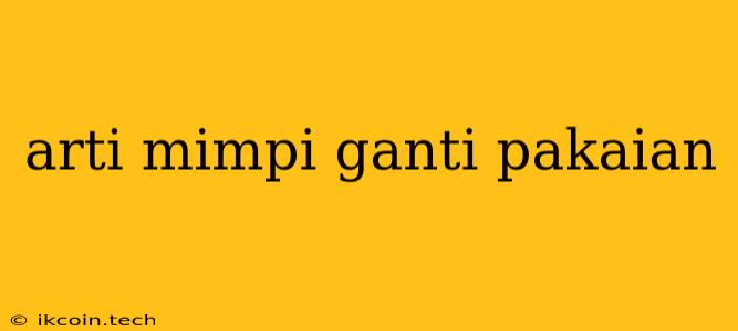 Arti Mimpi Ganti Pakaian