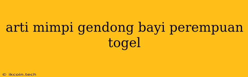 Arti Mimpi Gendong Bayi Perempuan Togel