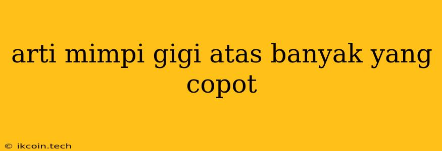 Arti Mimpi Gigi Atas Banyak Yang Copot