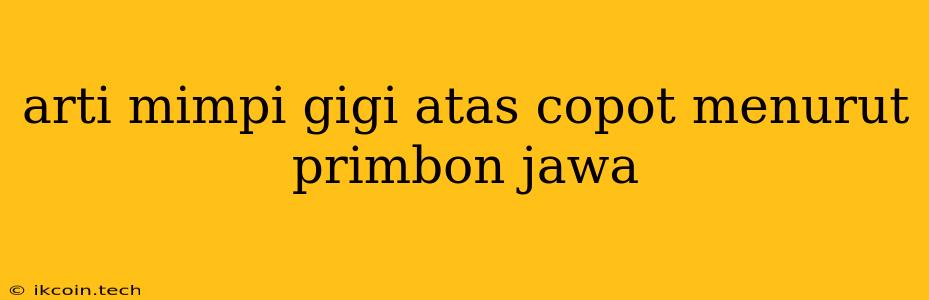 Arti Mimpi Gigi Atas Copot Menurut Primbon Jawa