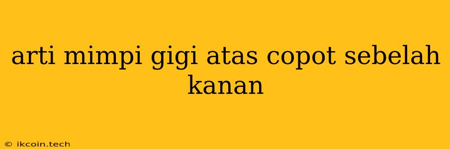 Arti Mimpi Gigi Atas Copot Sebelah Kanan