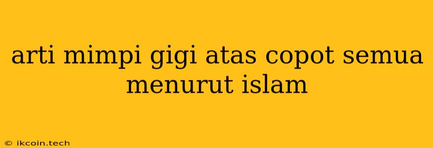 Arti Mimpi Gigi Atas Copot Semua Menurut Islam