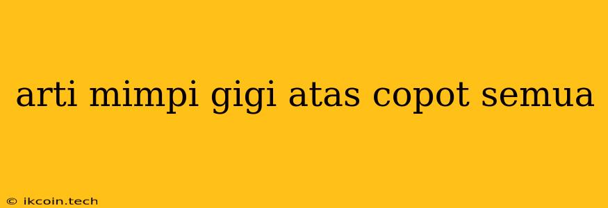 Arti Mimpi Gigi Atas Copot Semua