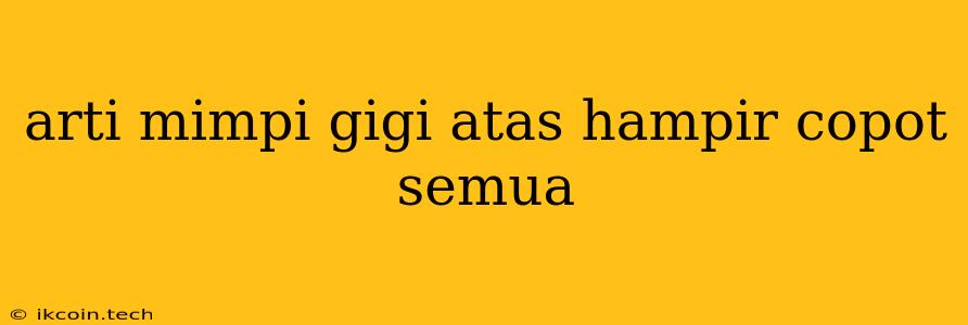 Arti Mimpi Gigi Atas Hampir Copot Semua