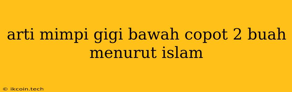 Arti Mimpi Gigi Bawah Copot 2 Buah Menurut Islam