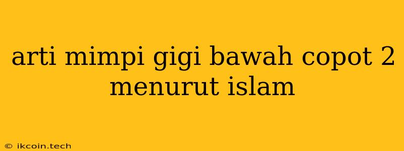 Arti Mimpi Gigi Bawah Copot 2 Menurut Islam