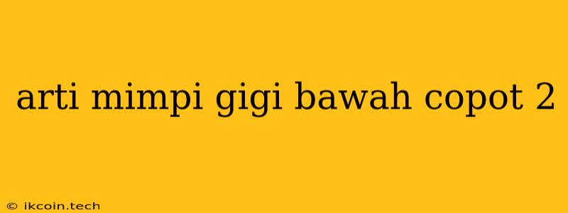 Arti Mimpi Gigi Bawah Copot 2