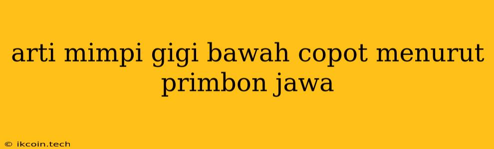 Arti Mimpi Gigi Bawah Copot Menurut Primbon Jawa