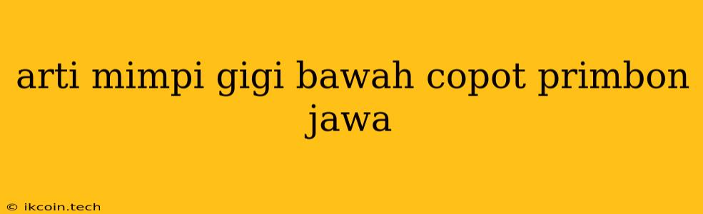 Arti Mimpi Gigi Bawah Copot Primbon Jawa