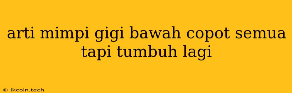 Arti Mimpi Gigi Bawah Copot Semua Tapi Tumbuh Lagi