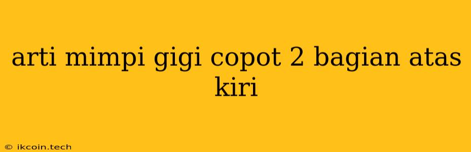 Arti Mimpi Gigi Copot 2 Bagian Atas Kiri