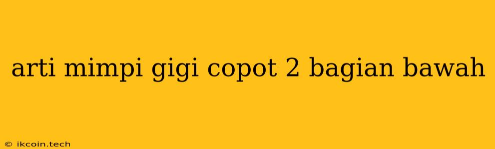 Arti Mimpi Gigi Copot 2 Bagian Bawah