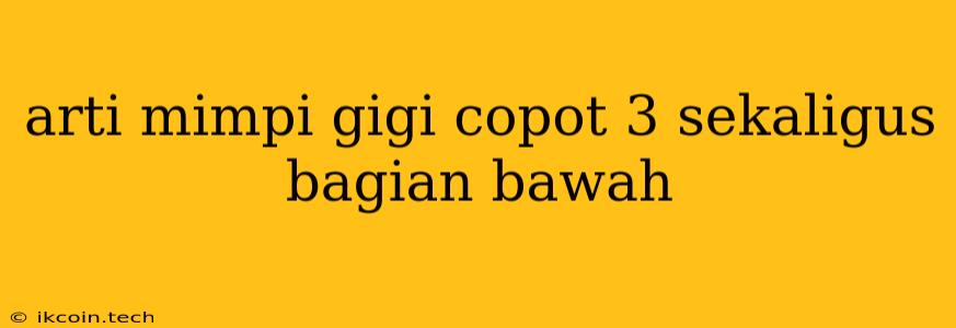 Arti Mimpi Gigi Copot 3 Sekaligus Bagian Bawah