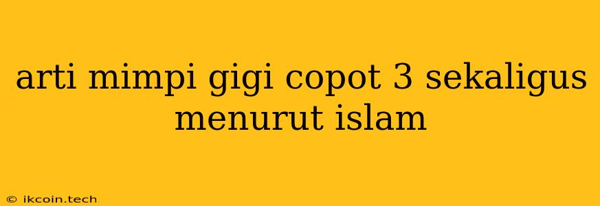 Arti Mimpi Gigi Copot 3 Sekaligus Menurut Islam