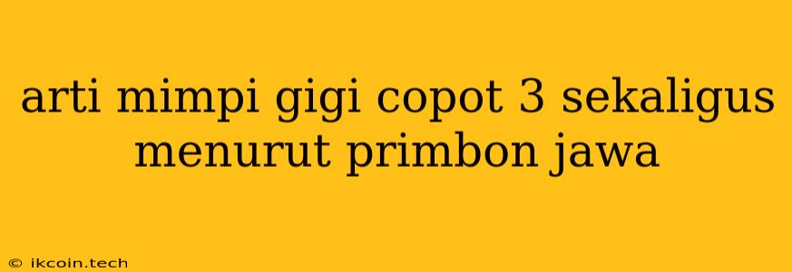 Arti Mimpi Gigi Copot 3 Sekaligus Menurut Primbon Jawa