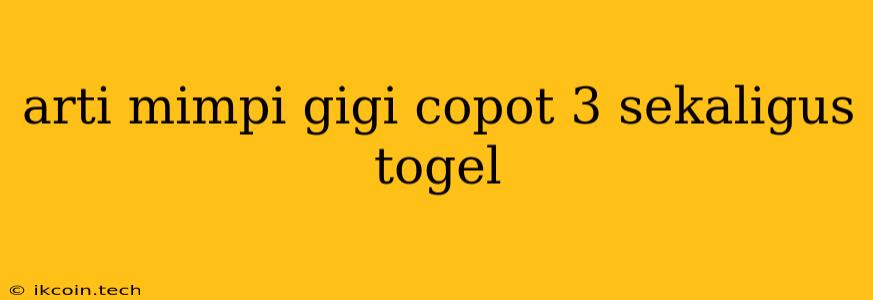 Arti Mimpi Gigi Copot 3 Sekaligus Togel