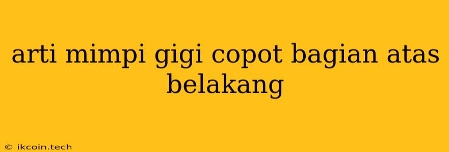 Arti Mimpi Gigi Copot Bagian Atas Belakang