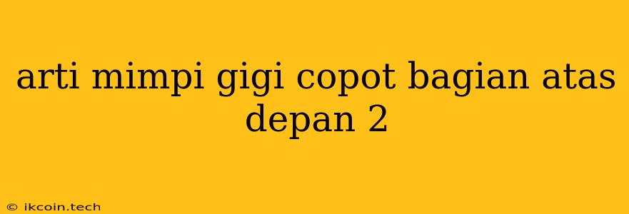 Arti Mimpi Gigi Copot Bagian Atas Depan 2