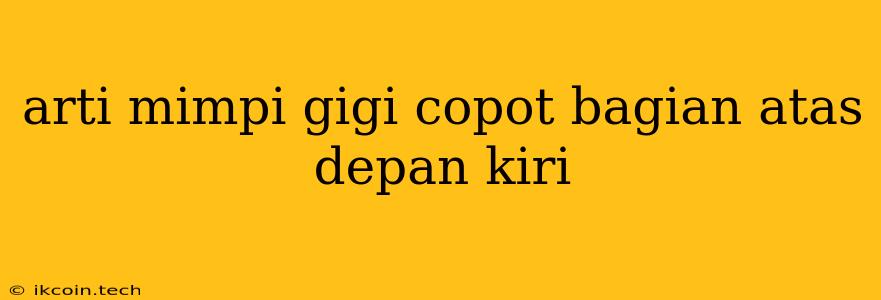 Arti Mimpi Gigi Copot Bagian Atas Depan Kiri