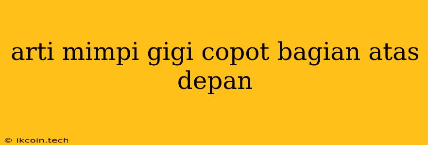 Arti Mimpi Gigi Copot Bagian Atas Depan