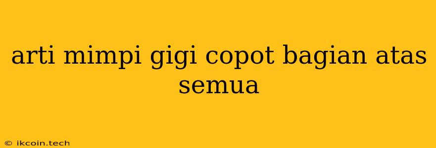 Arti Mimpi Gigi Copot Bagian Atas Semua