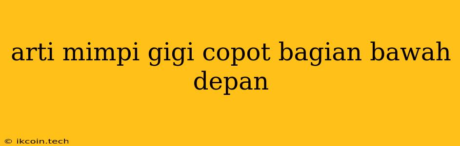 Arti Mimpi Gigi Copot Bagian Bawah Depan