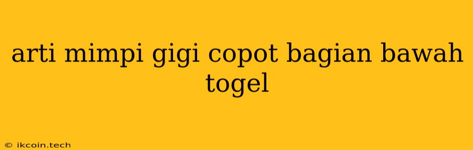 Arti Mimpi Gigi Copot Bagian Bawah Togel