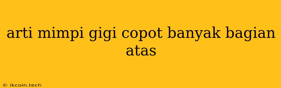 Arti Mimpi Gigi Copot Banyak Bagian Atas