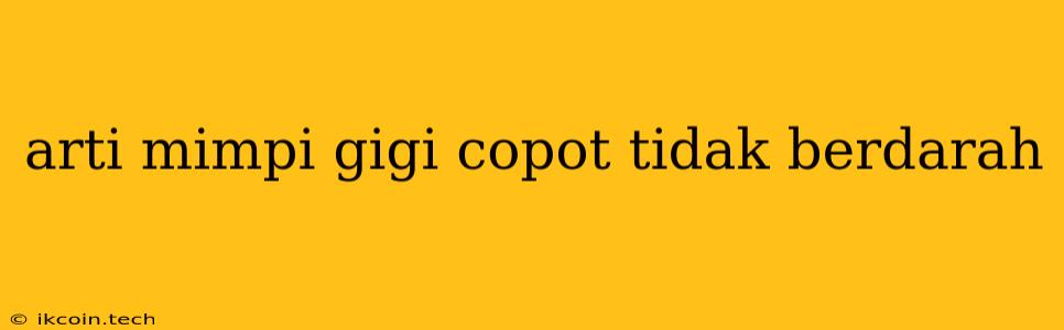 Arti Mimpi Gigi Copot Tidak Berdarah