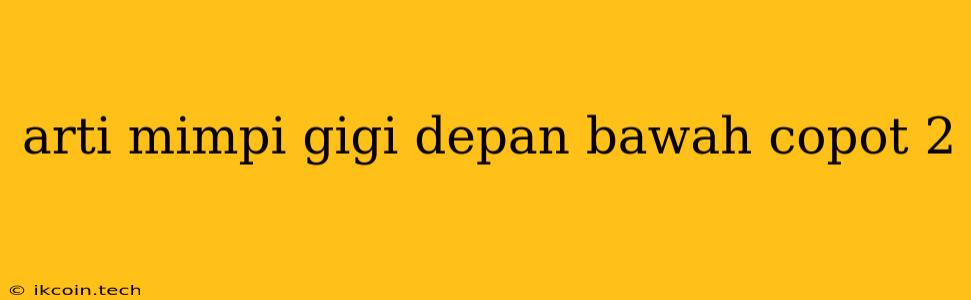 Arti Mimpi Gigi Depan Bawah Copot 2