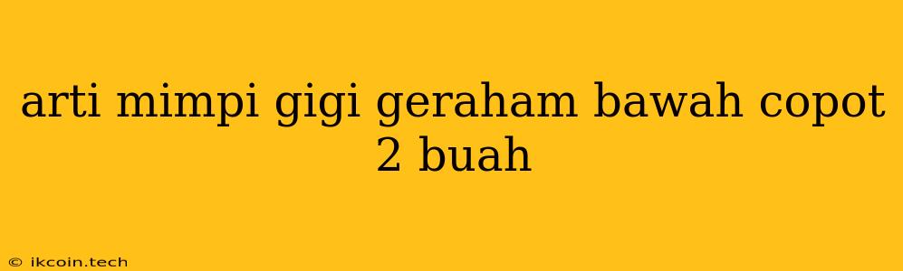 Arti Mimpi Gigi Geraham Bawah Copot 2 Buah