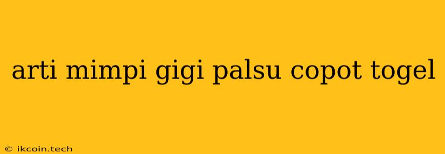 Arti Mimpi Gigi Palsu Copot Togel