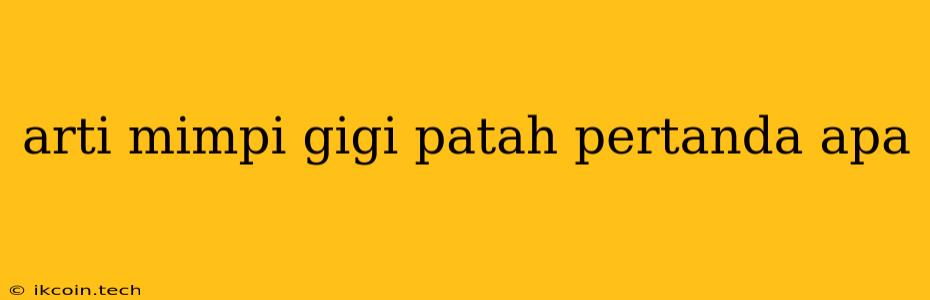 Arti Mimpi Gigi Patah Pertanda Apa