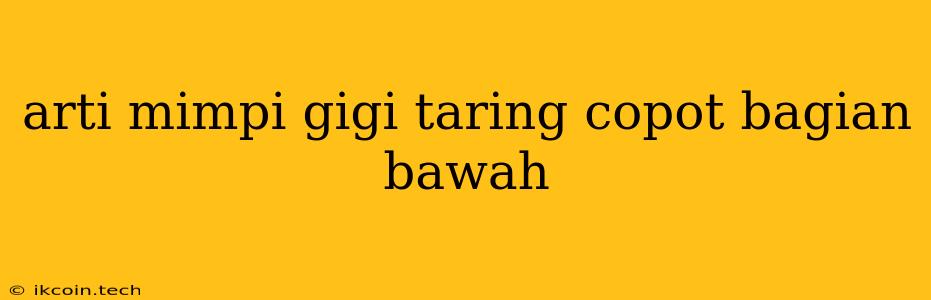 Arti Mimpi Gigi Taring Copot Bagian Bawah