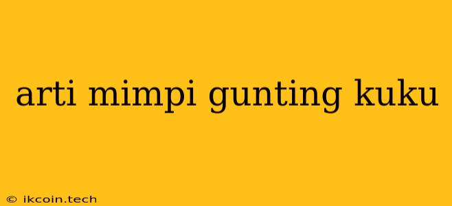 Arti Mimpi Gunting Kuku