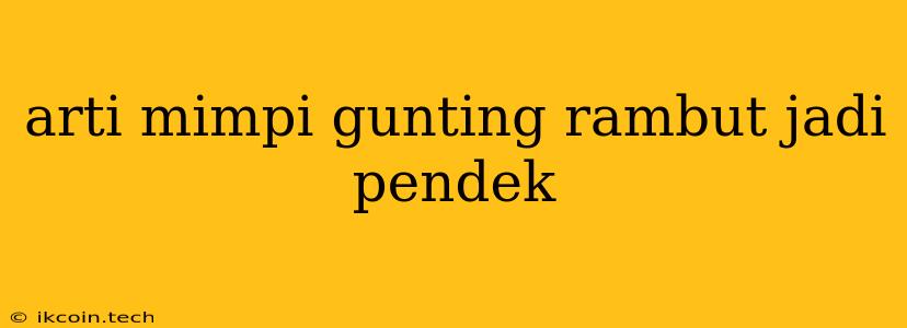 Arti Mimpi Gunting Rambut Jadi Pendek