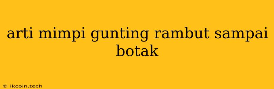 Arti Mimpi Gunting Rambut Sampai Botak