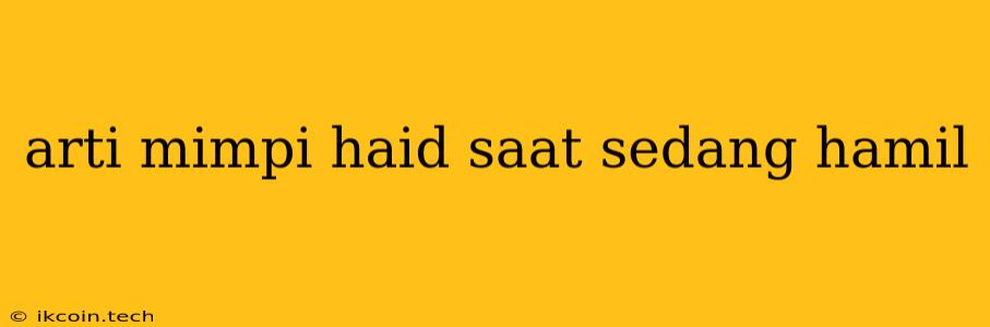 Arti Mimpi Haid Saat Sedang Hamil