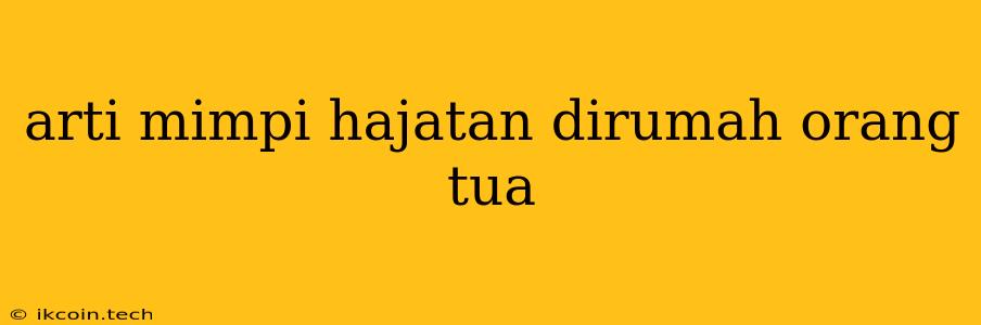 Arti Mimpi Hajatan Dirumah Orang Tua