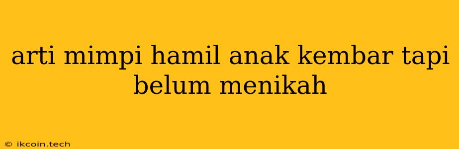 Arti Mimpi Hamil Anak Kembar Tapi Belum Menikah