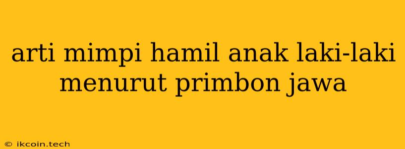 Arti Mimpi Hamil Anak Laki-laki Menurut Primbon Jawa