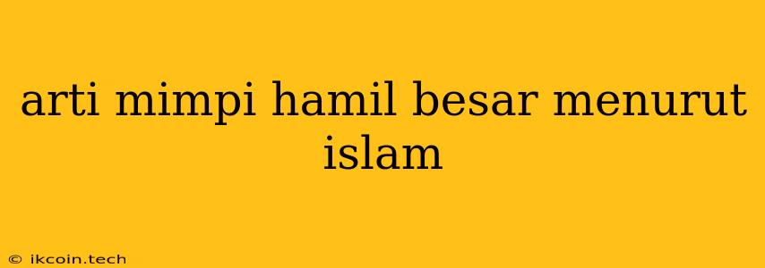 Arti Mimpi Hamil Besar Menurut Islam